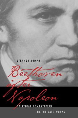 Beethoven after Napoleon: Political Romanticism in the Late Works